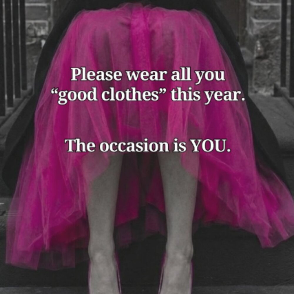 You are enough and everyday is a special occasion. Dress up and be happy!